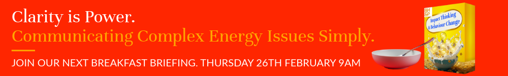 Clarity is Power. Communicating Complex Energy Issues Simply. join our next Breakfast Briefing, Thursday 26th February 9am, London Clarity is Power. Communicating Complex Energy Issues Simply. join our next Breakfast Briefing, Thursday 26th February 9am, London